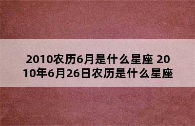 2010农历6月是什么星座 2010年6月26日农历是什么星座